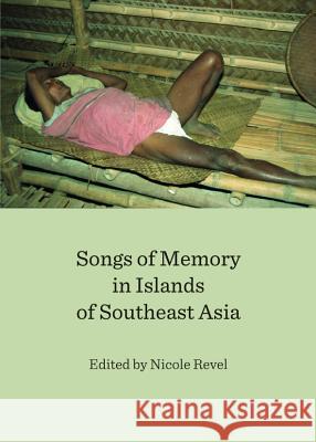 Songs of Memory in Islands of Southeast Asia Nicole Revel 9781443844451 Cambridge Scholars Publishing - książka