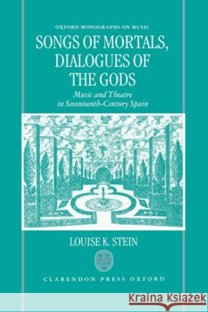 Songs of Mortals, Dialogues of the Gods: Music and Theatre in Seventeenth-Century Spain Stein, Louise K. 9780198162735 Oxford University Press, USA - książka