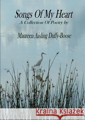 Songs of My Heart: A Collection of Poetry by Maureen Aisling Duffy-Boose Mureen Aisling Duffy-Boose, Geraldine Moorkens Byrne 9780956240323 PPP Publishing - książka