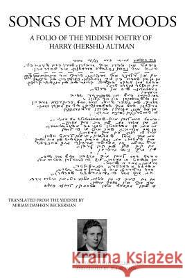 Songs of My Moods: A Folio of the Yiddish Poetry of Harry (Hershl) Altman Altman, Ira 9780595220229 Writers Club Press - książka