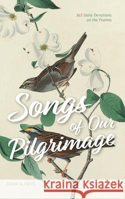 Songs of Our Pilgrimage: 365 Daily Devotions on the Psalms John A. Heys 9781959515203 Reformed Free Publishing Association - książka