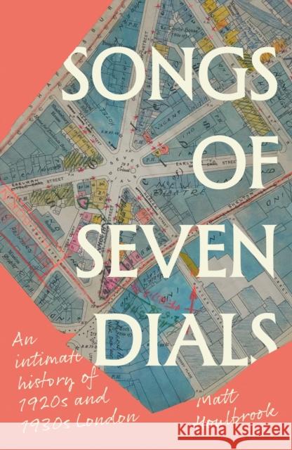 Songs of Seven Dials: An Intimate History of 1920s and 1930s London Matt (Professor) Houlbrook 9781526181954 Manchester University Press - książka