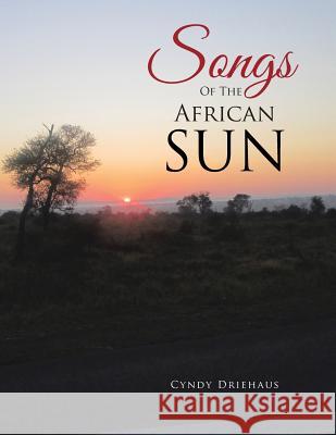 Songs of the African Sun Cyndy Driehaus 9781491874288 Authorhouse - książka