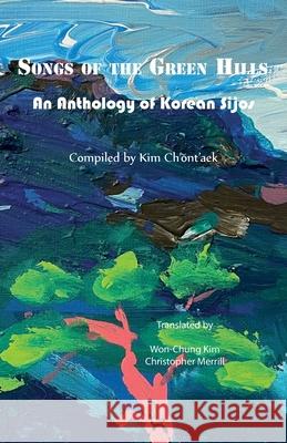 Songs of the Green Hills: An Anthology of Korean Sijos Ch'ŏnt'aek Kim Won-Chung Kim Christopher Merrill 9781622461240 Homa & Sekey Books - książka
