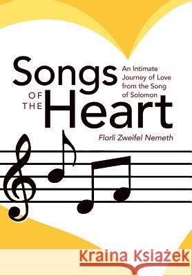 Songs of the Heart: An Intimate Journey of Love from the Song of Solomon Nemeth, Florli Zweifel 9781449746322 WestBow Press - książka