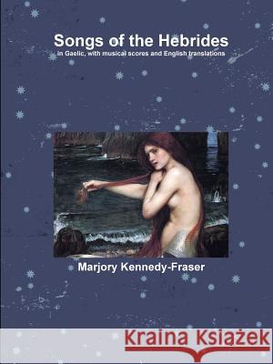 Songs of the Hebrides Marjory Kennedy-Fraser 9781387713196 Lulu.com - książka