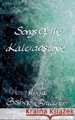 Songs Of The Kaleidoscope Anna Bishop-Bruckner 9783033113862 Publishdrive - książka