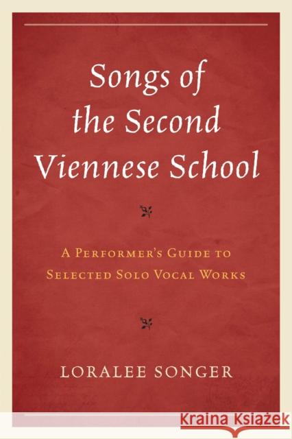 Songs of the Second Viennese School: A Performer's Guide to Selected Solo Vocal Works Songer, Loralee 9781442232976 Rowman & Littlefield Publishers - książka