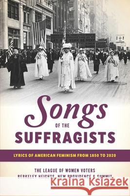 Songs of the Suffragists: Lyrics of American Feminism from 1850 to 2020 Laura Engelhardt Stephanie Lioudis League of Women Voters of Berkeley Heigh 9781711686431 Independently Published - książka