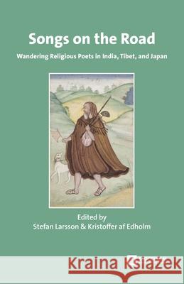 Songs on the Road: Wandering Religious Poets in India, Tibet, and Japan Stefan Larsson Kristoffer A 9789176351390 Stockholm University Press - książka