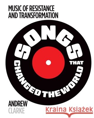 Songs that Changed the World: Music of resistance and transformation Clarke, Andrew 9781922662361 Gelding Street Press - książka