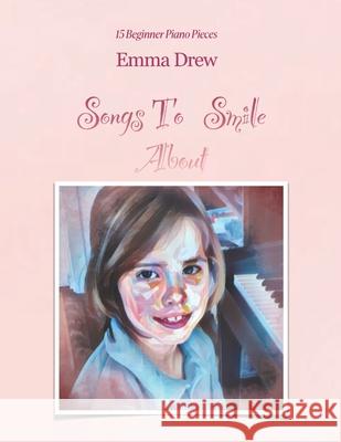 Songs To Smile About: 15 Beginner Piano Pieces Emma Drew 9780645974102 Smilemusic Publications - książka