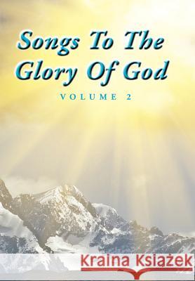 Songs To The Glory Of God Volume II Gary 9781465393579 Xlibris Corporation - książka