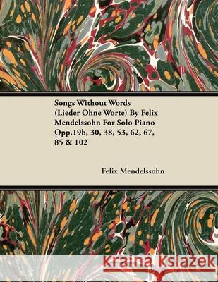 Songs Without Words (Lieder Ohne Worte) by Felix Mendelssohn for Solo Piano Opp.19b, 30, 38, 53, 62, 67, 85 & 102 Felix Mendelssohn 9781446517178 Stokowski Press - książka
