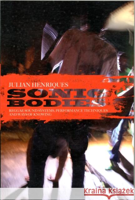 Sonic Bodies: Reggae Sound Systems, Performance Techniques, and Ways of Knowing Henriques, Julian 9781441144294  - książka