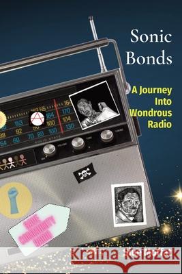 Sonic Bonds: A Journey Into Wondrous Radio Siue Moffat 9780973180916 Mr. Pither Cycling Tour Concoctions - książka