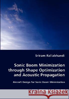 Sonic Boom Minimization through Shape Optimization and Acoustic Propagation Rallabhandi, Sriram 9783836460873 VDM Verlag - książka