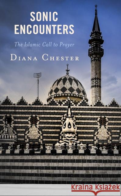 Sonic Encounters: The Islamic Call to Prayer Diana Chester 9781538160725 Rowman & Littlefield Publishers - książka