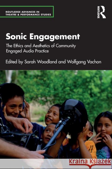 Sonic Engagement: The Ethics and Aesthetics of Community Engaged Audio Practice Woodland, Sarah 9780367758370 Taylor & Francis Ltd - książka