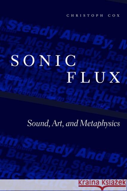 Sonic Flux: Sound, Art, and Metaphysics Christoph Cox 9780226543178 The University of Chicago Press - książka