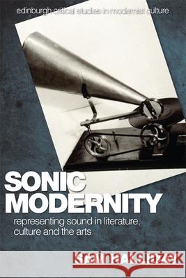 Sonic Modernity: Representing Sound in Literature, Culture and the Arts Sam Halliday 9780748627622 Edinburgh University Press - książka