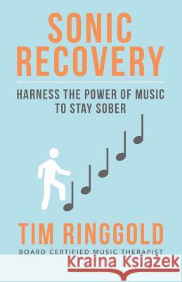 Sonic Recovery: Harness the Power of Music to Stay Sober Tim Ringgol 9781099035555 Independently Published - książka