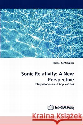 Sonic Relativity: A New Perspective Nandi, Kamal Kanti 9783843357128 LAP Lambert Academic Publishing AG & Co KG - książka