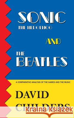 Sonic the Hedgehog and The Beatles: A Comparative Analysis of the Games and Music Childers, David 9781470033163 Createspace - książka