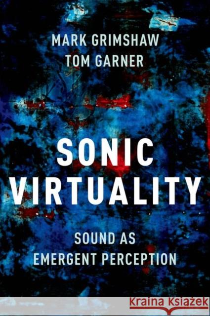 Sonic Virtuality: Sound as Emergent Perception Mark Grimshaw Tom Garner 9780199392834 Oxford University Press, USA - książka