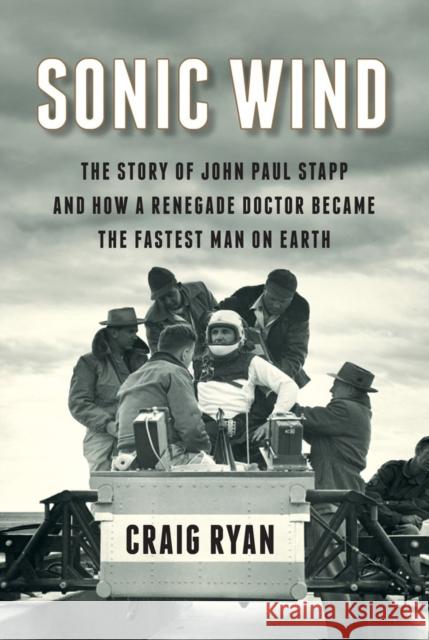 Sonic Wind: The Story of John Paul Stapp and How a Renegade Doctor Became the Fastest Man on Earth Ryan, Craig 9780871406774 John Wiley & Sons - książka