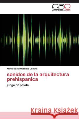 sonidos de la arquitectura prehispanica Martinez Cadena Maria Isabel 9783844336252 Editorial Academica Espanola - książka