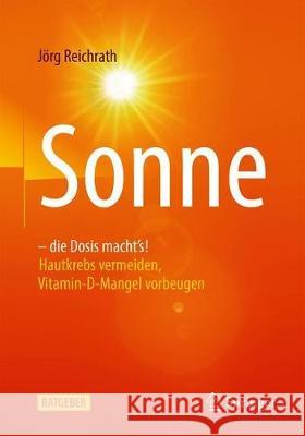 Sonne - Die Dosis Macht`s!: Hautkrebs Vermeiden, Vitamin-D-Mangel Vorbeugen Reichrath, Jörg 9783662626115 Springer - książka