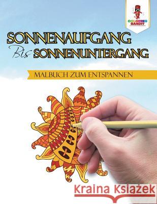 Sonnenaufgang bis Sonnenuntergang: Malbuch zum Entspannen Coloring Bandit 9780228212003 Coloring Bandit - książka