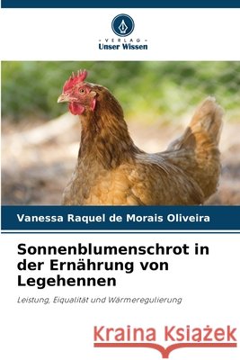 Sonnenblumenschrot in der Ernährung von Legehennen Morais Oliveira, Vanessa Raquel de 9786209815164 Verlag Unser Wissen - książka