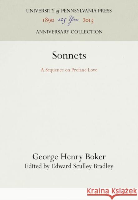Sonnets: A Sequence on Profane Love George Henry Boker Edward Sculley Bradley  9781512810424 University of Pennsylvania Press - książka