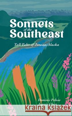 Sonnets of the Southeast: Tall Tales of Juneau Alaska Dominic Peloso Junnie Chup 9781931468381 Dark Mountain Books - książka