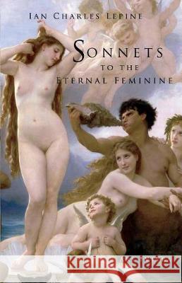 Sonnets to the Eternal Feminine Ian Charles Lepine 9781717836762 Independently Published - książka