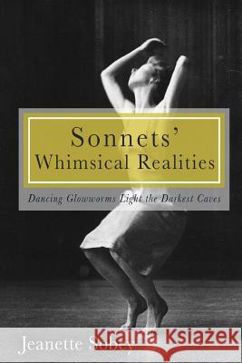 Sonnets' Whimsical Realities: Dancing Glowworms light the Darkest Caves Sobey, Jeanette 9781517048280 Createspace - książka