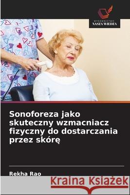 Sonoforeza jako skuteczny wzmacniacz fizyczny do dostarczania przez skóre Rao, Rekha 9786208701888 Wydawnictwo Nasza Wiedza - książka