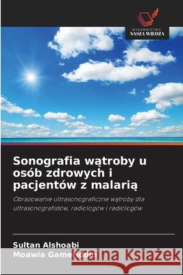 Sonografia watroby u osób zdrowych i pacjentów z malaria Alshoabi, Sultan, Gameriddin, Moawia 9786208919887 Wydawnictwo Nasza Wiedza - książka