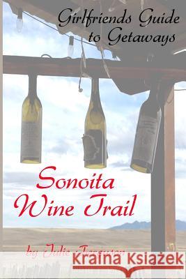 Sonoita Wine Trail: Girlfriends Guide to Getaways Julie Anne Ferguson 9781540378385 Createspace Independent Publishing Platform - książka