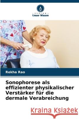 Sonophorese als effizienter physikalischer Verstärker für die dermale Verabreichung Rao, Rekha 9786208701772 Verlag Unser Wissen - książka