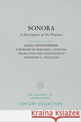 Sonora: A Description of the Province Ignaz Pfefferkorn Theodore E. Treutlein Bernard L. Fontana 9780816535385 University of Arizona Press - książka