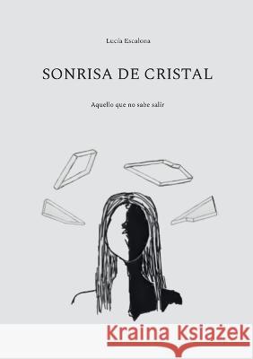 Sonrisa de cristal: Aquello que no sabe salir Lucía Escalona 9788411235914 Books on Demand - książka