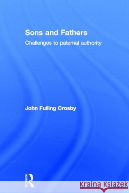 Sons and Fathers: Challenges to Paternal Authority John Crosby 9780415838399 Psychology Press - książka