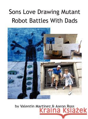 Sons Love Drawing Mutant Robot Battles with Dads Valentin Martinez Ross Aaron 9780984380220 Pebblestorm - książka