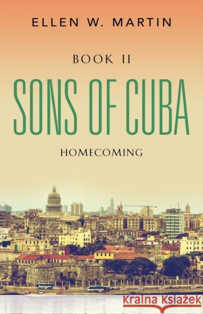 Sons of Cuba: Book II - Homecoming Ellen W. Martin 9781647180829 Booklocker.com - książka
