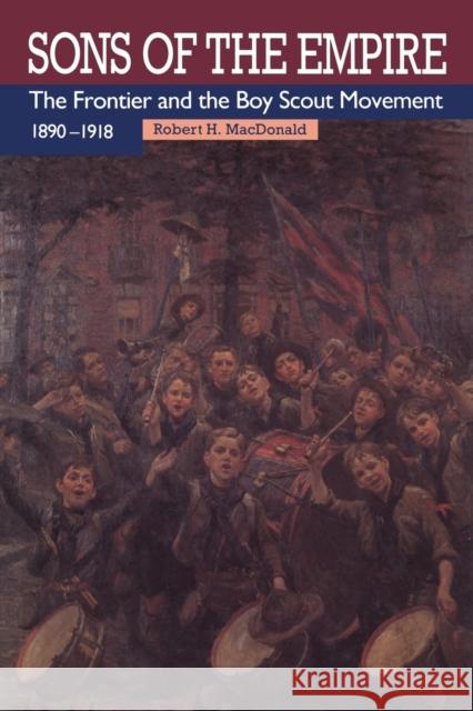 Sons of the Empire: The Frontier and the Boy Scout Movement, 1890-1918 MacDonald, Robert H. 9781442613133 University of Toronto Press - książka