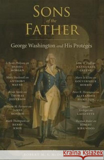 Sons of the Father: George Washington and His Protégés McDonald, Robert M. S. 9780813936505 University of Virginia Press - książka