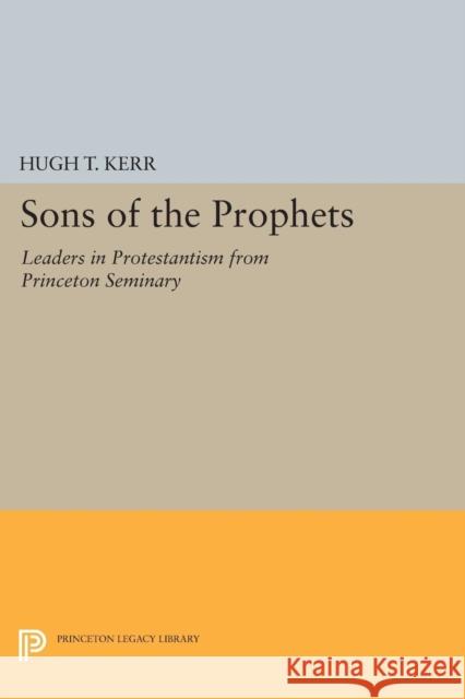 Sons of the Prophets: Leaders in Protestantism from Princeton Seminary Kerr, Hugh Thomson 9780691625300 John Wiley & Sons - książka